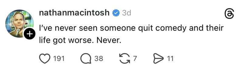 Comedian claims he has never seen anyone quit comedy and have their life get worse
