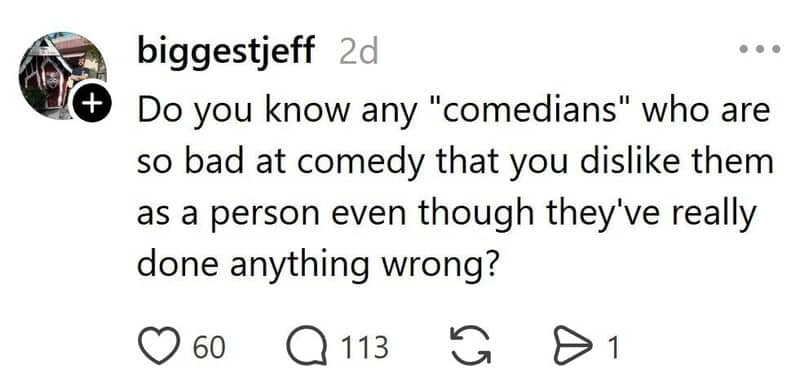 Threads post asking if anyone dislikes a comedian purely because their comedy is that bad