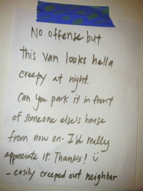 Note asking a neighbor to park their creepy van somewhere else, signed easily creeped out.