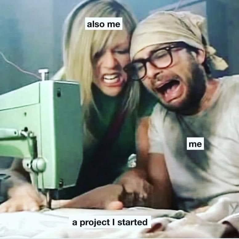 Two people crying over a sewing machine, labeled me, also me, and a project I started.