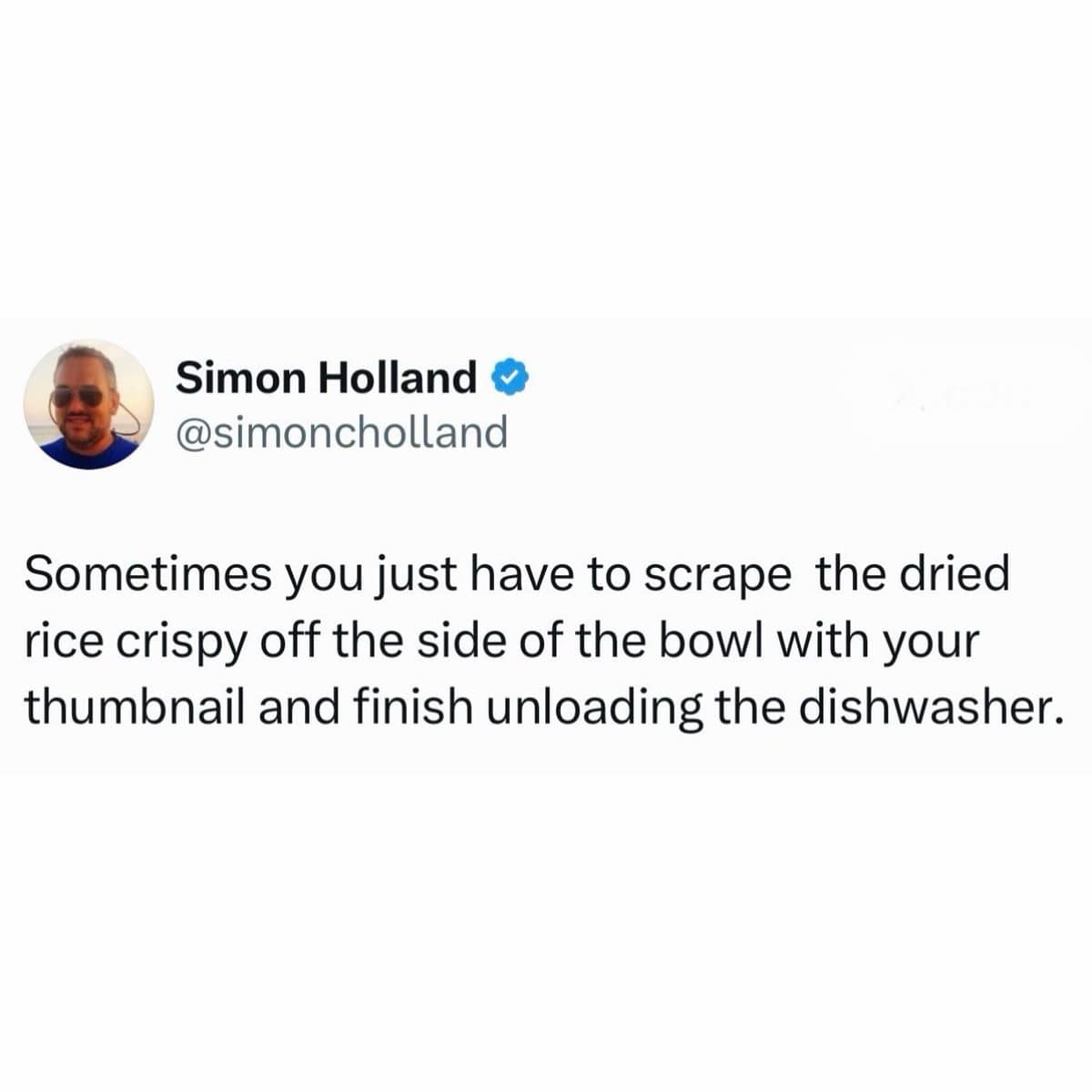 Tweet about scraping dried Rice Krispies off a bowl and finishing the dishwasher anyway.