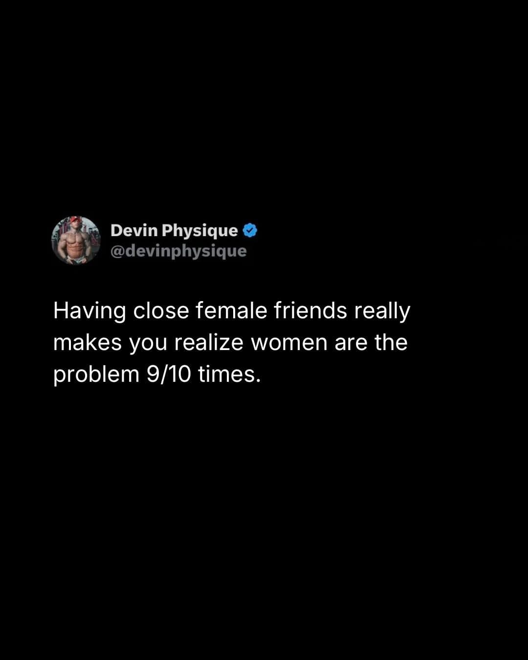 Tweet on a black background claiming female friends prove women cause most problems.