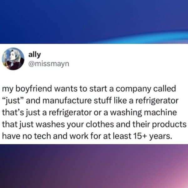 Meme dump tweet about a boyfriend's dream company making simple appliances that last fifteen years.