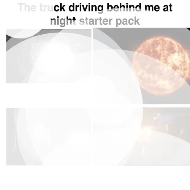 Starter pack of blinding white headlight glare from a truck behind you at night