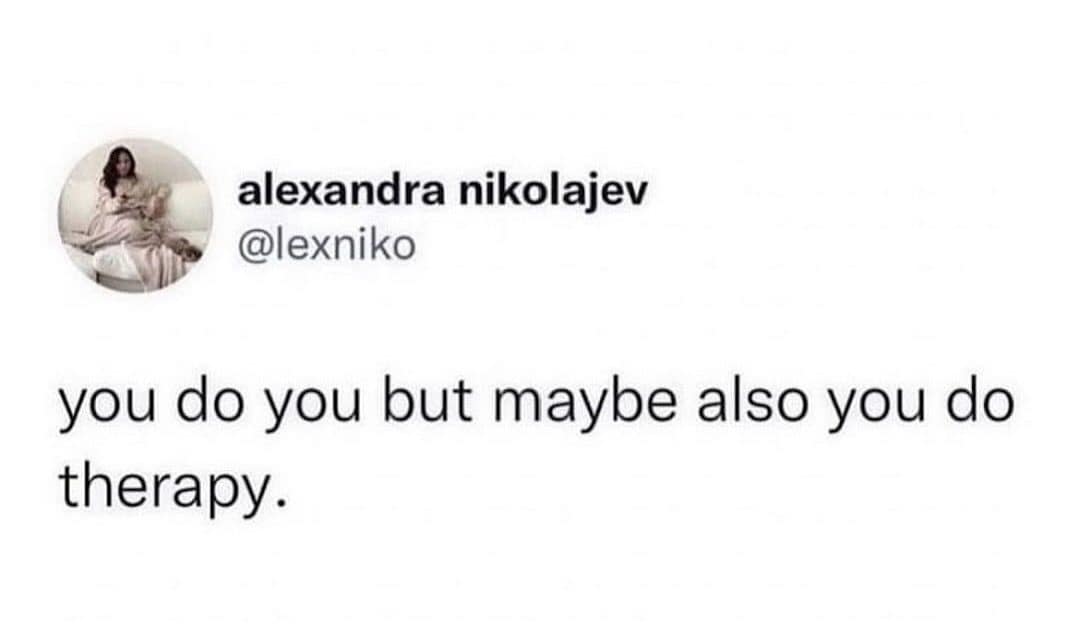 Meme dump tweet saying you do you, but maybe also you do therapy