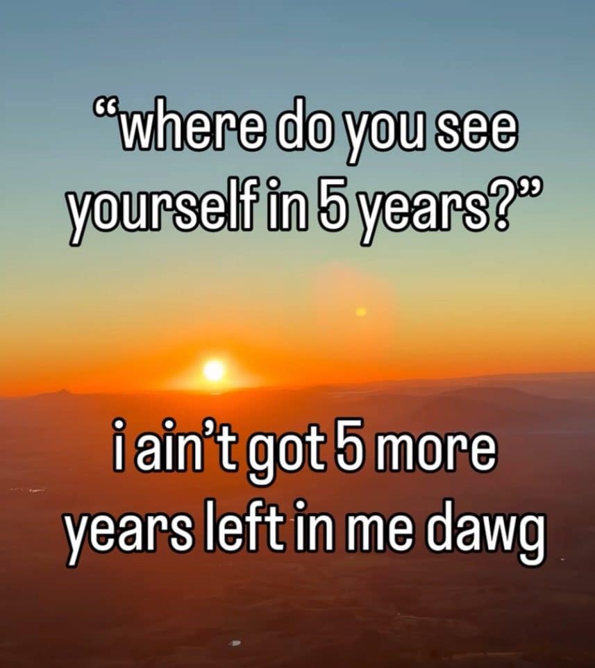 Sunset meme answering where do you see yourself in five years with a tired no