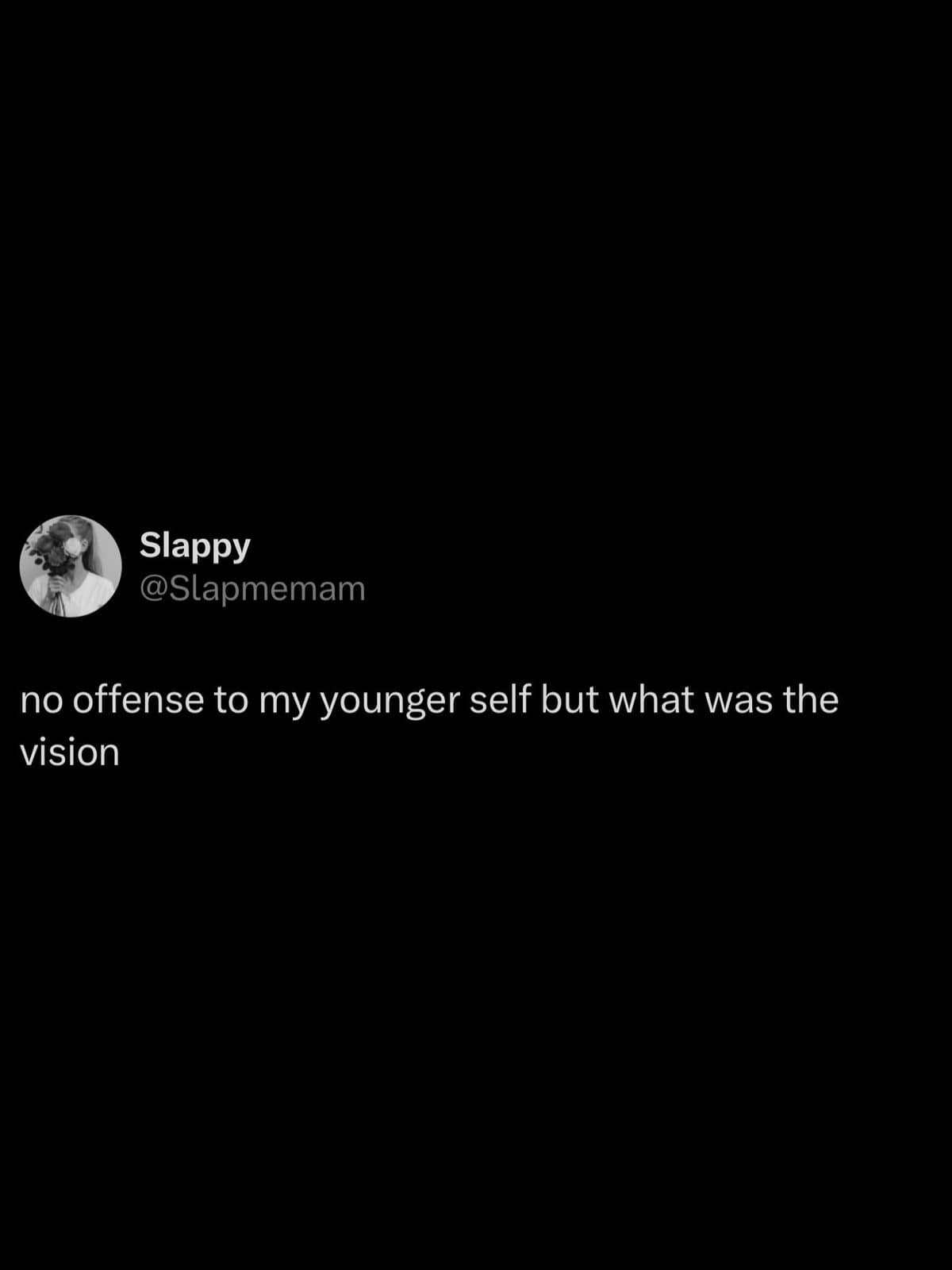 Tweet asking, with no offense to their younger self, what the vision even was.