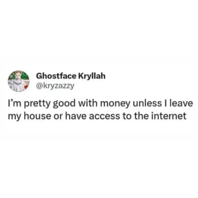 Tweet admitting the writer is good with money unless they leave the house or go online