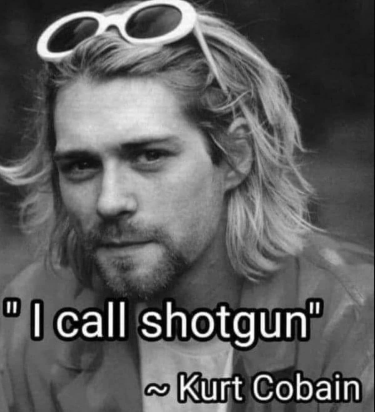 Black and white portrait of Kurt Cobain with a joke quote reading I call shotgun