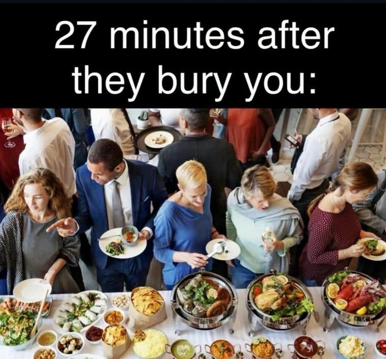 Guests piling plates at a catered buffet 27 minutes after a funeral in a meme dump