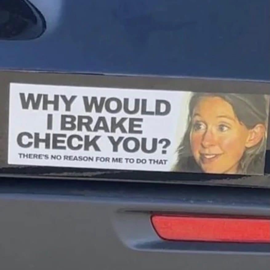 Bumper sticker asking why would I brake check you, there's no reason, a meme dump opener
