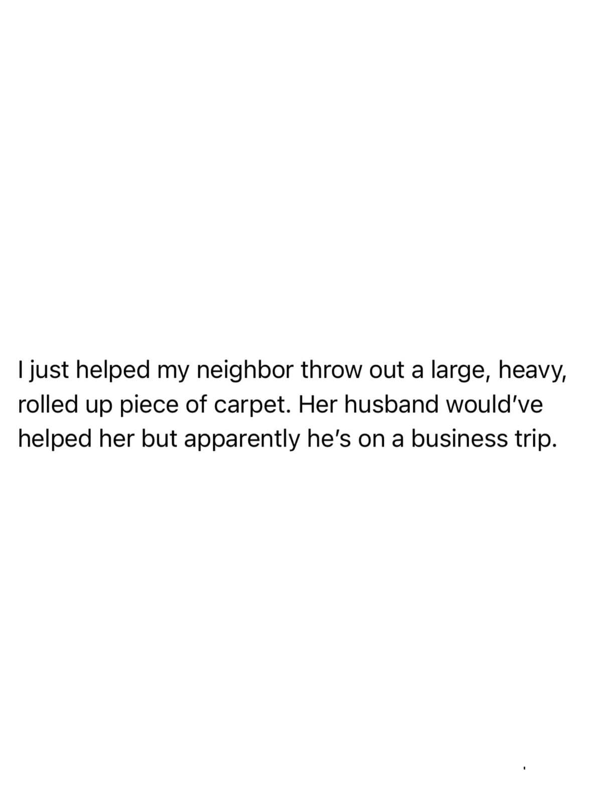 Tweet about helping a neighbor toss out a heavy rolled carpet while her husband is away
