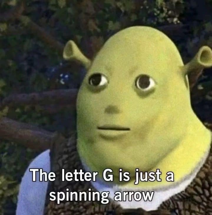 Oddly human Shrek face from the meme dump musing that G is a spinning arrow.