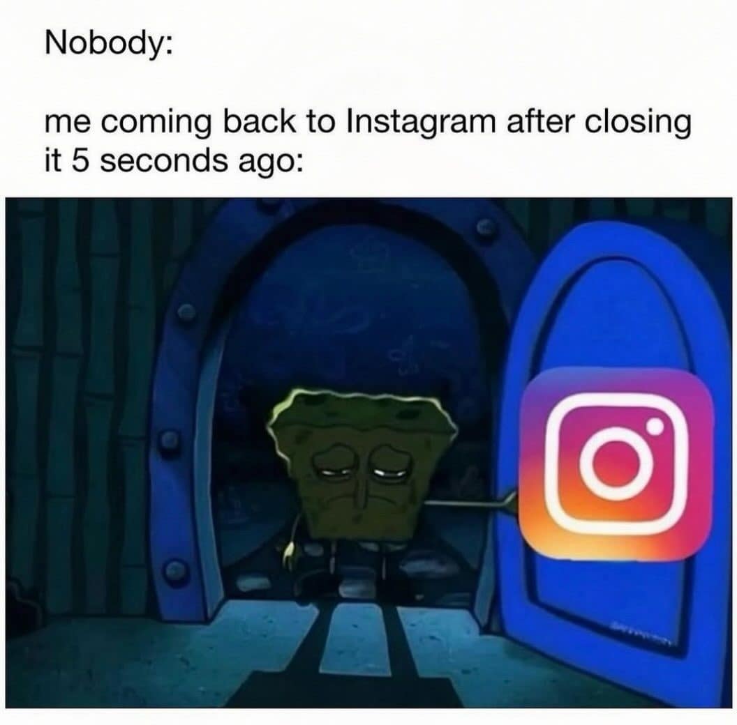 SpongeBob dragging himself back through the Instagram door seconds after closing the app.