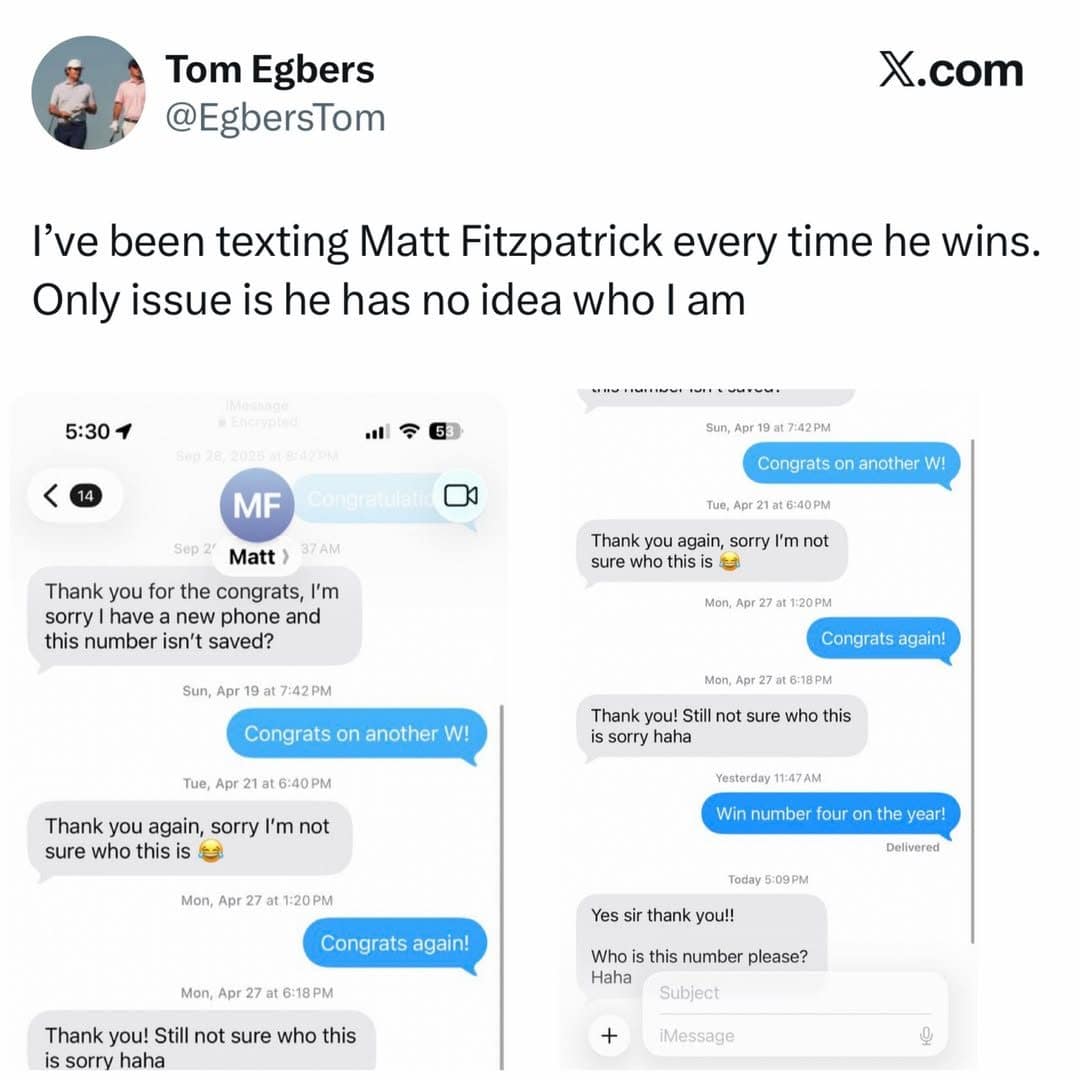 Texts congratulating Matt Fitzpatrick after every win, while he keeps asking who this is.