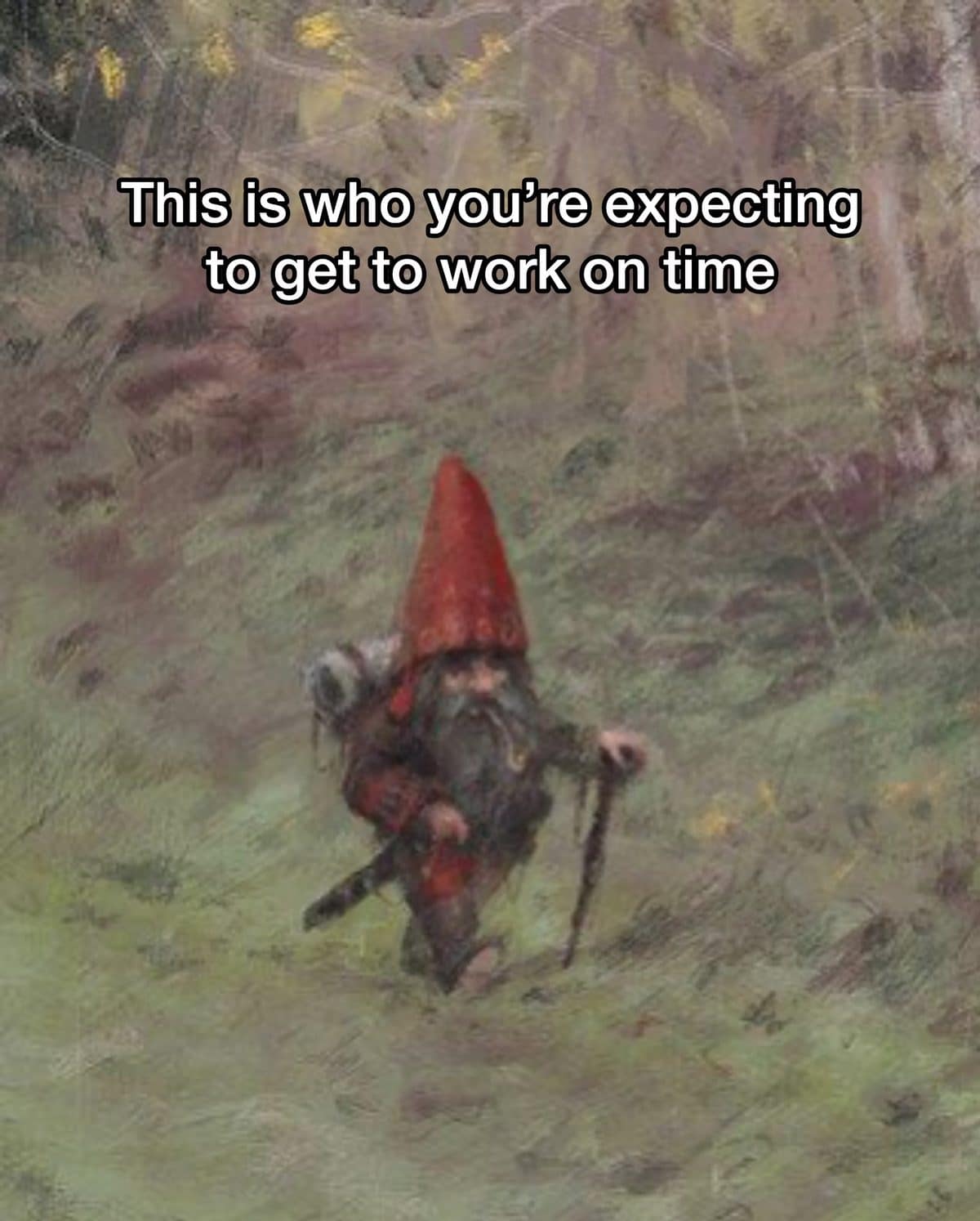 Painting of a tiny gnome trudging through tall grass, labeled who you expect at work on time.