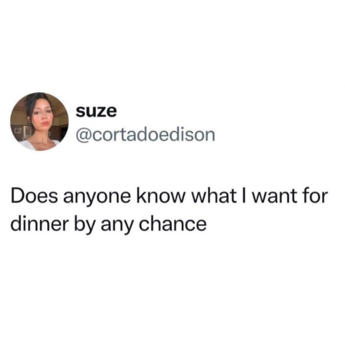 Meme dump tweet asking whether anyone happens to know what she wants for dinner