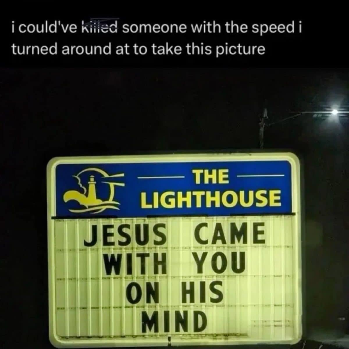 Lit church marquee in this meme dump reading Jesus came with you on his mind