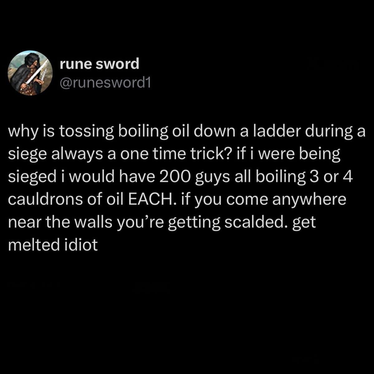 Tweet asking why boiling oil from castle walls during a siege is always a one-time trick