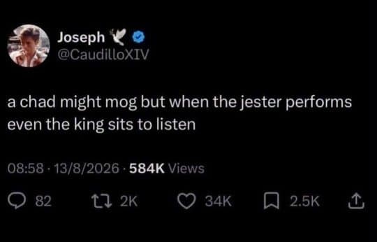 Meme dump tweet: a chad might mog, but the king sits for the jester