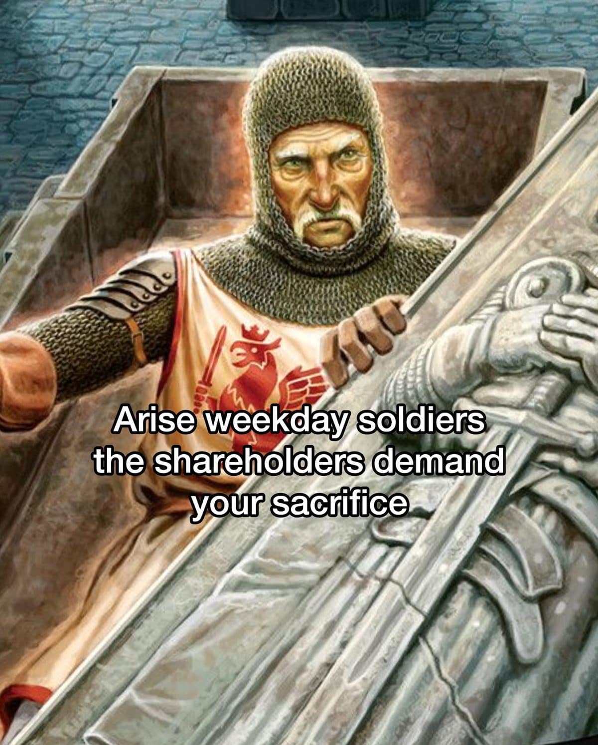 Knight rising from a tomb captioned arise weekday soldiers, the shareholders demand sacrifice
