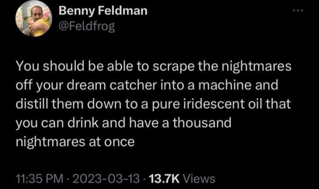 Meme dump tweet imagining distilling dream catcher nightmares into a drinkable iridescent oil.