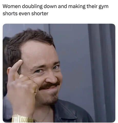 Smug man tapping his temple, meme dump reaction to shorter gym shorts.