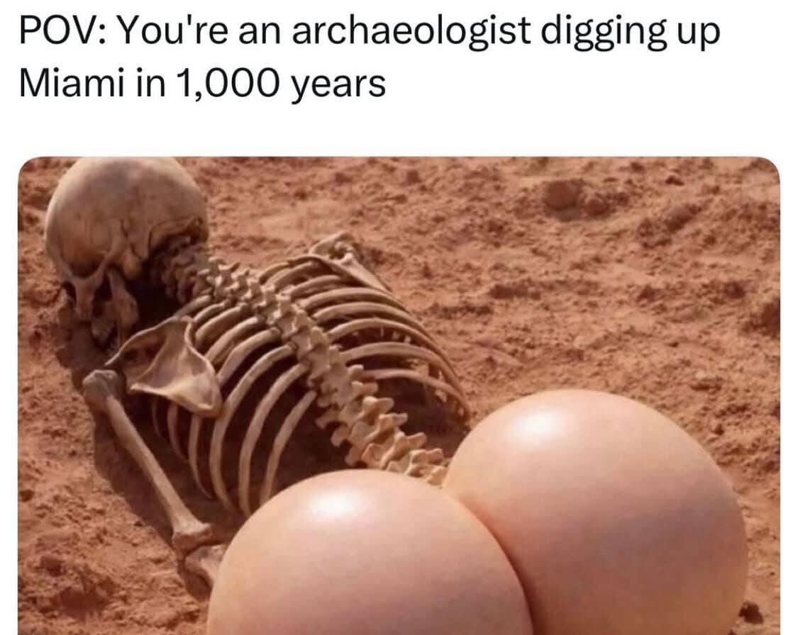 Meme dump joke about archaeologists digging up Miami: a buried skeleton with an exaggerated rear end.