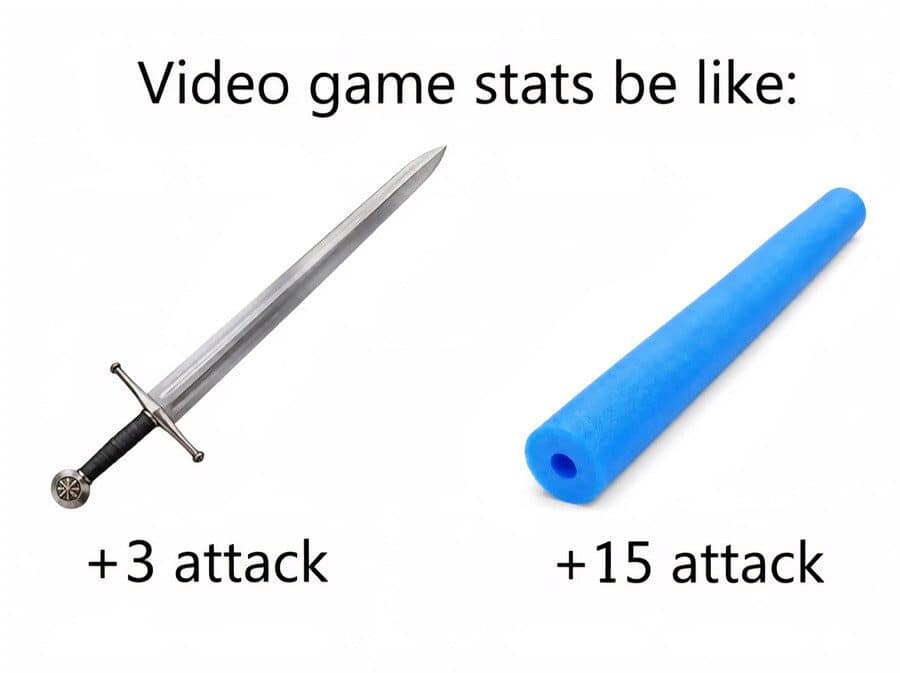 Meme dump closer: a sword gets plus three attack while a pool noodle gets fifteen.