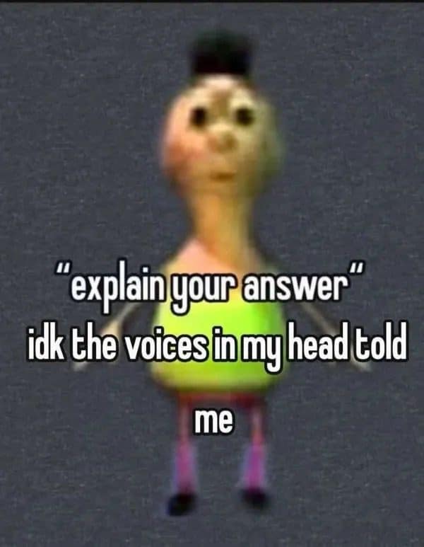 Blurry cartoon figure captioned explain your answer, the voices in my head told me.