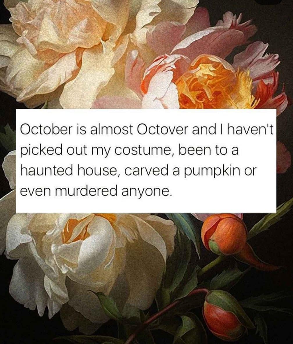 Flower painting with text about October ending before any spooky plans got done.