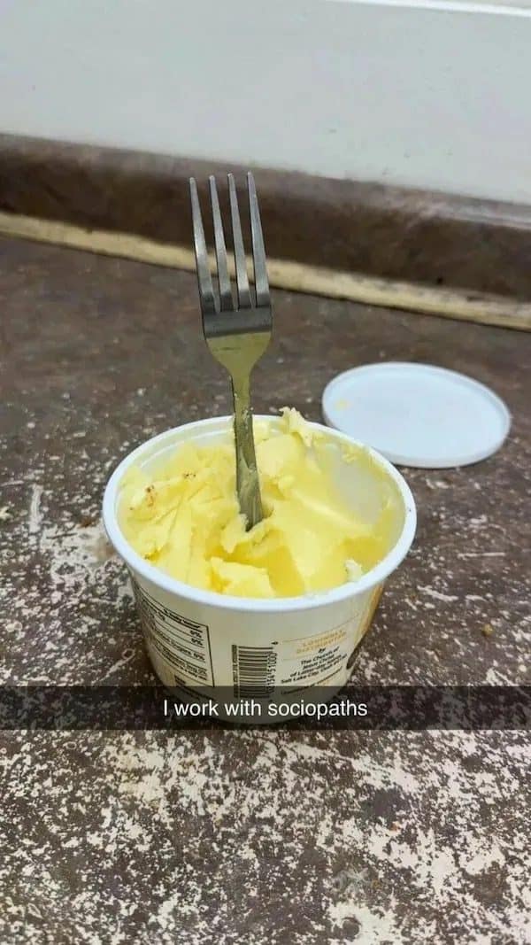 Fork stabbed straight into a tub of butter, captioned I work with sociopaths.