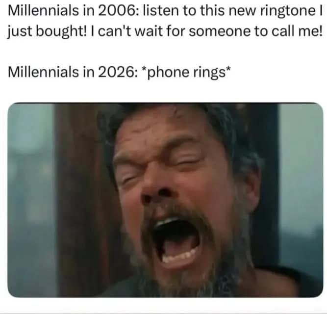 Millennials excited about new ringtones in 2006, then screaming when the phone rings in 2026