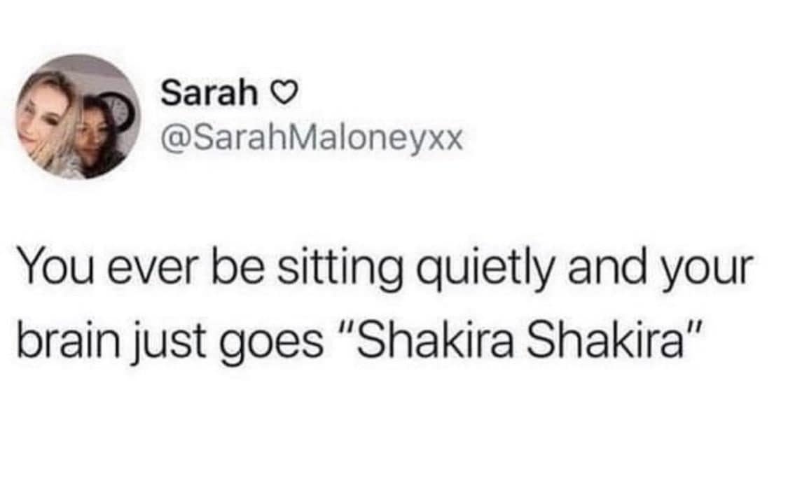 Meme dump tweet about sitting quietly while your brain just goes Shakira Shakira