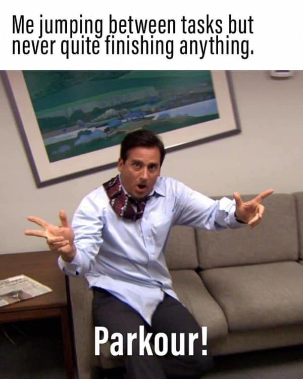Michael Scott yelling parkour as someone jumps between tasks without finishing anything