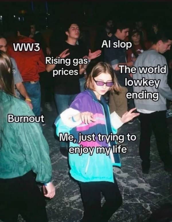 Girl in sunglasses dancing in a crowd labeled burnout, gas prices, WW3, and AI slop