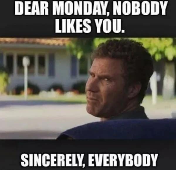 Work memes image of Will Ferrell glaring with a note to Monday from everybody.