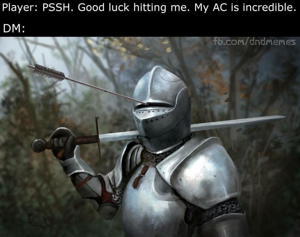 D&D memes Player: PSSH. Good luck hitting me. My AC is incredible. DM: