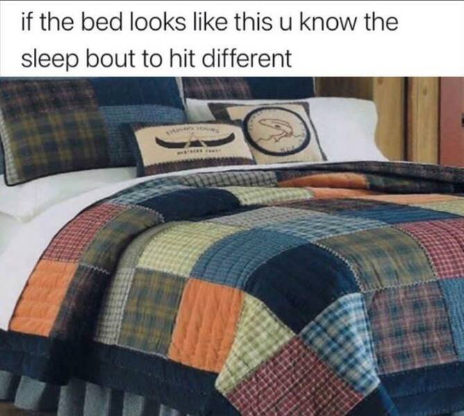 funny memes if the bed looks like this u know the sleep bout to hit different