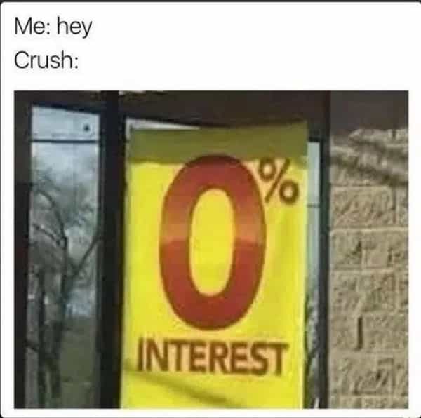 being single memes Me: hey Crush: 0 % INTEREST