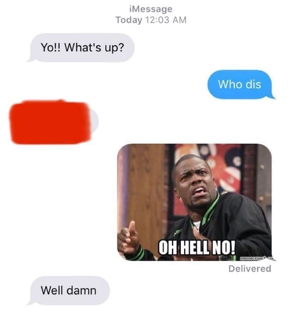 text from exes Yo!! What's up? Who dis OH HELLNO! Well damn