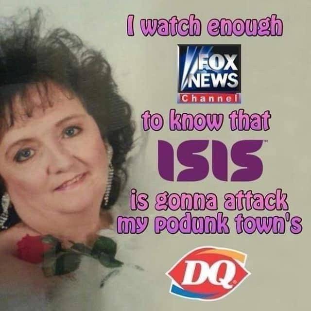 funny memes I watch enough FOX NEWS Channel to know that ISIS is gonna attack my podunk town's