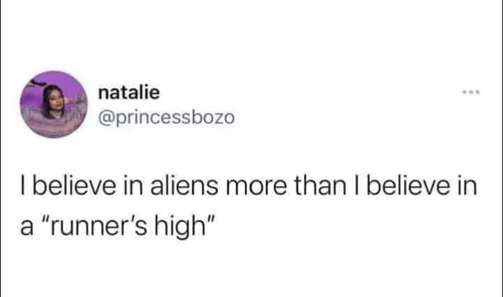 funny memes @princessbozo I believe in aliens more than I believe in a "runner's high"