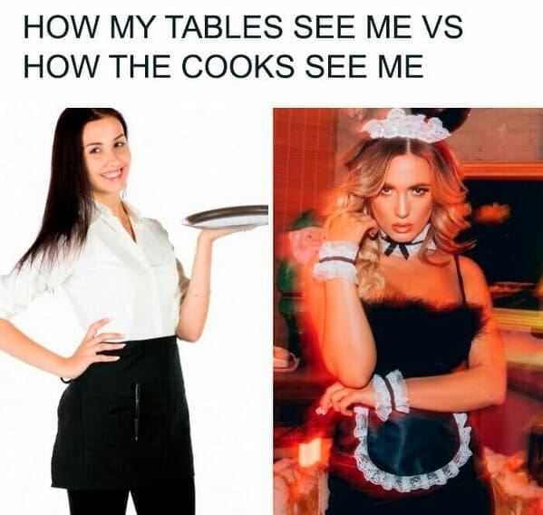 HOW MY TABLES SEE ME VS HOW THE COOKS SEE ME