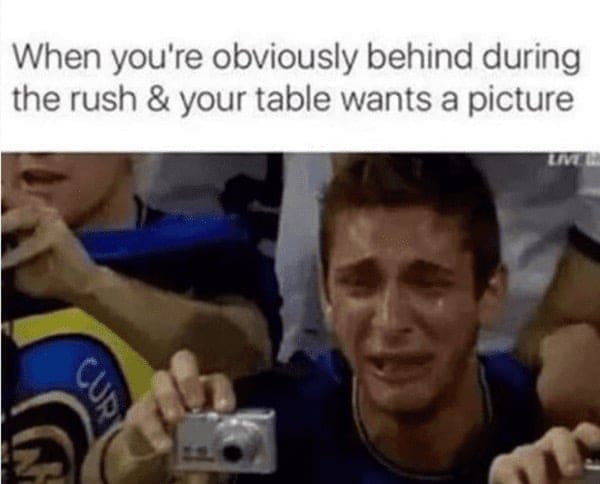 When you're obviously behind during the rush & your table wants a picture