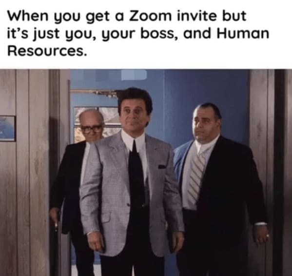 Relatable work memes When you get a Zoom invite but it's just you, your boss, and Human Resources.