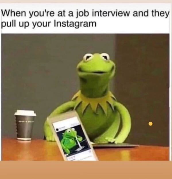 Relatable work memes When you're at a job interview and they pull up your Instagram