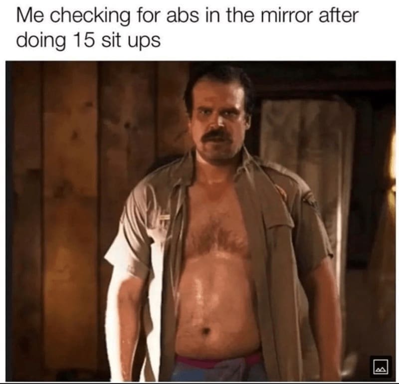 workout memes Me checking for abs in the mirror after doing 15 sit ups