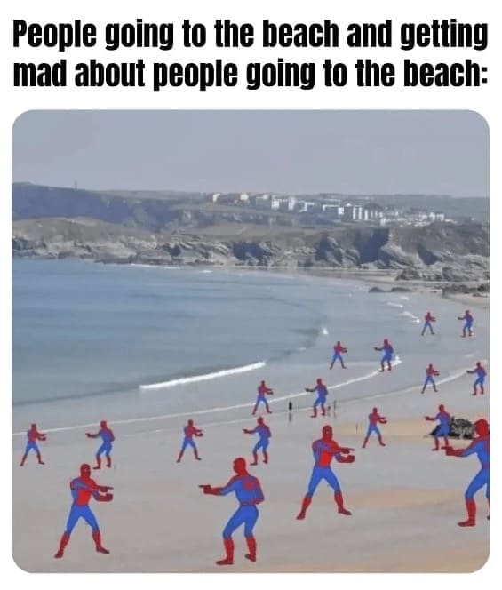 Beach Memes People going to the beach and getting mad about people going to the beach: