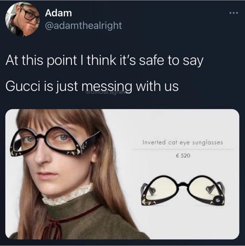 funny memes At this point I think it's safe to say Gucci is just messing with us Inverted cat eye sunglasses